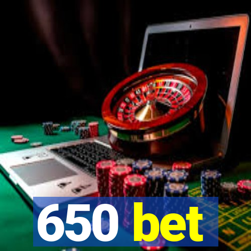 650 bet